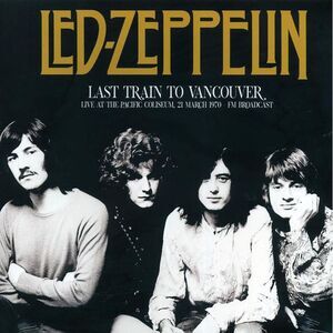 Led Zeppelin - Last Train To Vancouver: Live At The Pacific Coliseum 21 March 19